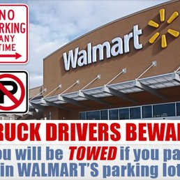 a truck driver beware you will be towed if you park in walmart's parking lot