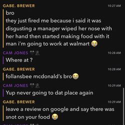 McDonald's - A manager wiped her nose with her hand and continued to make a customers food without gloves or washing her hands.