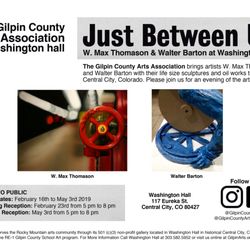 Gilpin County Arts Association - Just Between Us A two-artist exhibition featuring the work of W. Max Thomason & Walter Barton February 23 2019 through May 3 2019