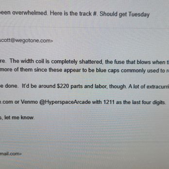 Hyperspace Arcade Repair - Email correspondance from Patrick at Hyperspace Arcade Repairasking for $220.00 to repair my CRT chassis and neck board. - Electronics Repair Near Me Hyperspace Arcade Repair - Email correspondance from Patrick at Hyperspace Arcade Repairasking for $220.00 to repair my CRT chassis and neck board. - Electronics Repair Near Me