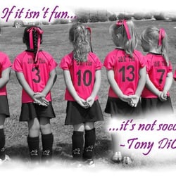 "If it isn't fun, it's not soccer." - Tony DiCicco