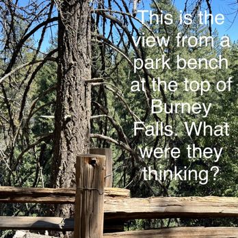 McArthur Burney Falls State Park - Poorly placed bench at the top of the falls - Hiking Near Me - Burney, California McArthur Burney Falls State Park - Poorly placed bench at the top of the falls - Hiking Near Me - Burney, California