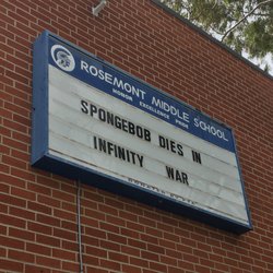 Rosemont Junior High School - My friend, who won the 'Message on the Marquee' prize, wrote 'Spongebob dies in Infinity War' and it went somewhat viral on Reddit. My idea!