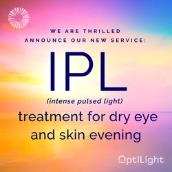 Center Eye Care - We're now proud to offer IPL - breakthrough treatments for Dry Eye and the added benefits of skin evening with a healthy glow!