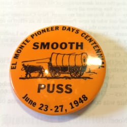 El Monte Historical Society Museum - Photo taken 1/8/2014 - El Monte Museum (#4) Smooth Puss button (had to do with men's beards) from 1948