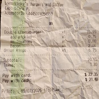 Vicky’s Burgers - BEWARE! I PAID $22.35 CASH (because I got charged for "credit card price") I should have been charged $21.48 because I paid CASH!!! Look out - Burgers Near Me - Corona, California Vicky’s Burgers - BEWARE! I PAID $22.35 CASH (because I got charged for "credit card price") I should have been charged $21.48 because I paid CASH!!! Look out - Burgers Near Me - Corona, California