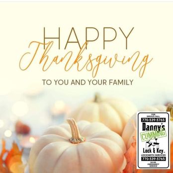 Danny's Cumming Lock & Key - Danny's Cumming Lock & Key
Wishes you a Happy Thanksgiving
770-539-5765 - Keys & Locksmiths Near Me - Cumming, Georgia Danny's Cumming Lock & Key - Danny's Cumming Lock & Key
Wishes you a Happy Thanksgiving
770-539-5765 - Keys & Locksmiths Near Me - Cumming, Georgia