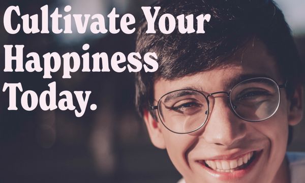 Cultivate Your Happiness Today. - Cultivate Your Happiness Today.
