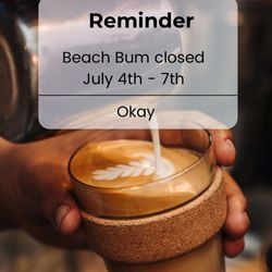 Beach Bum Coffee - July 4th - 7th, 2023 hours!