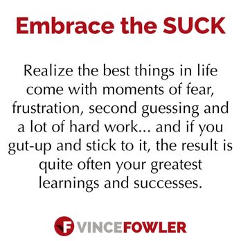Vince Fowler - I learned in military (airborne infantry) to get comfortable being uncomfortable. The SUCK is a part of the journey you can't avoid. - Business Consulting Near Me Vince Fowler - I learned in military (airborne infantry) to get comfortable being uncomfortable. The SUCK is a part of the journey you can't avoid. - Business Consulting Near Me