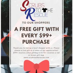 Scrubs To The Rescue - Holiday Time Giving! When you spend $99+ in store you will receive a free gift.