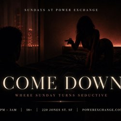 Come Down - Sundays, 9 PM-3 AM. Where Sunday turns seductive.
