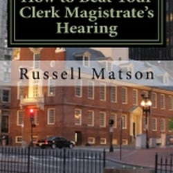 Law Offices of Russell J Matson, PC - How to Beat your Clerk Magistrate's Hearing.