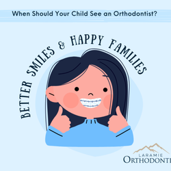 Laramie Orthodontics - The American Association of Orthodontists recommends that all children be screened by an AAO orthodontist at age 7.Call us at 307.460.3558.