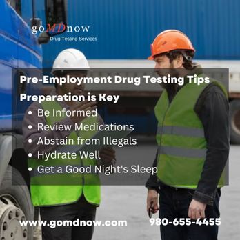 goMDnow - Pre-Employment Drug Testing Tips
Preparation is Key:
Be Informed
Review Medications
Abstain from Illegals
Hydrate Well
Get a Good - Laboratory Testing Near Me - Charlotte, North Carolina goMDnow - Pre-Employment Drug Testing Tips
Preparation is Key:
Be Informed
Review Medications
Abstain from Illegals
Hydrate Well
Get a Good - Laboratory Testing Near Me - Charlotte, North Carolina