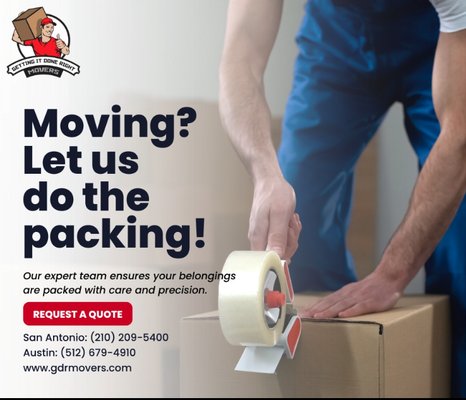 Packing Services - GDR is proud to be a highly-rated moving company in San Antonio. We take pride in our approach to packing. Our team can efficiently pack your items, ensuring everything from your household items to commercial equipment is safely secured for transport.
We not only use quality packing supplies, we sell them, too.
Choose us for your local or commercial moving needs and experience the difference professional packers can make. Packing Services - GDR is proud to be a highly-rated moving company in San Antonio. We take pride in our approach to packing. Our team can efficiently pack your items, ensuring everything from your household items to commercial equipment is safely secured for transport.
We not only use quality packing supplies, we sell them, too.
Choose us for your local or commercial moving needs and experience the difference professional packers can make.