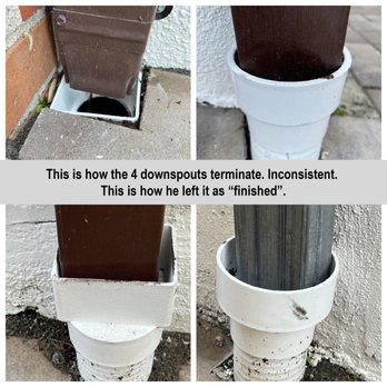 RS Raingutter And Sheetmetal - This is how the four downspouts terminate. Inconsistent. He said he would fix it. But never came back with the correct fittings. - Gutter Services Near Me RS Raingutter And Sheetmetal - This is how the four downspouts terminate. Inconsistent. He said he would fix it. But never came back with the correct fittings. - Gutter Services Near Me