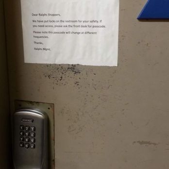 Ralphs - The notice on the bathroom door and keypad to enter code for opening it. Be aware from time to time the code is changed. - Grocery Near Me - Los Angeles, California Ralphs - The notice on the bathroom door and keypad to enter code for opening it. Be aware from time to time the code is changed. - Grocery Near Me - Los Angeles, California