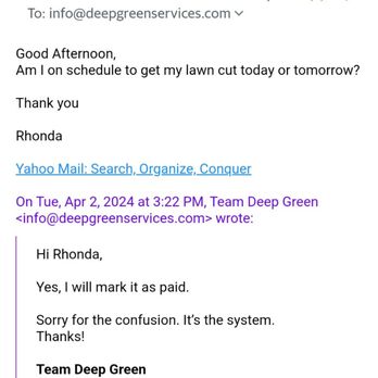 Deep Green Services - Here's my inquiry on April 4 asking why no one came to cut the grass and I wasn't told. - Lawn Services Near Me Deep Green Services - Here's my inquiry on April 4 asking why no one came to cut the grass and I wasn't told. - Lawn Services Near Me