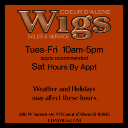 Coeur d'Alene Wigs - New Hours. Appointments are highly recommended. Saturday hours are by appointment.