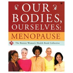 Our Bodies, Ourselves: Menopause - The Boston Women's Heath Book Collective