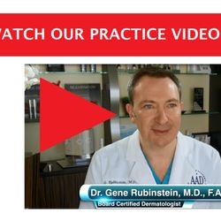 Gene Rubinstein, MD, FAAD - CLICK HERE TO WATCH OUR PRACTICE VIDEO https://youtu.be/64itVDbyzqI