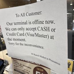 Exterior outside entrance of 99 Ranch Market - Our terminal is offline now. We only accept CASH, or Credit Card. - Pleasanton, California Exterior outside entrance of 99 Ranch Market - Our terminal is offline now. We only accept CASH, or Credit Card. - Pleasanton, California