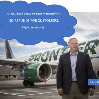 Frontier Airlines - CEO Biffle. AWFUL stewardship. NO REFUNDS. - Airlines Near Me - Denver, Colorado Frontier Airlines - CEO Biffle. AWFUL stewardship. NO REFUNDS. - Airlines Near Me - Denver, Colorado