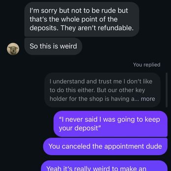 Clubman’s Tattoo Parlor - Saying deposits aren't refundable after cancelling my appointment and him previously saying "I never said I was going to keep your deposit" - Tattoo Near Me - Orange, California Clubman’s Tattoo Parlor - Saying deposits aren't refundable after cancelling my appointment and him previously saying "I never said I was going to keep your deposit" - Tattoo Near Me - Orange, California