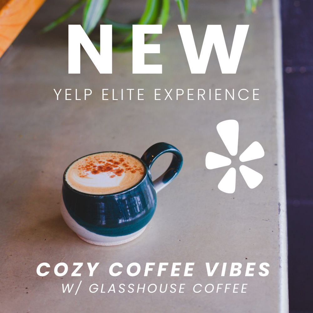 YELP ELITE EXPERIENCE COZY COFFEE VIBES WITH GLASSHOUSE COFFEE 13
