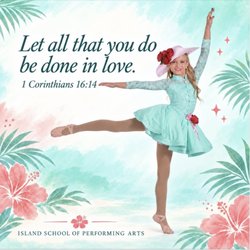 Island School of Performing Arts - Let everything we do--in the studio, at school, at home and wherever the week takes us--be done with love.