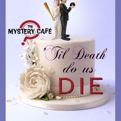 The Mystery Cafe - Our Wedding Show - "Til Death Do Us Die"