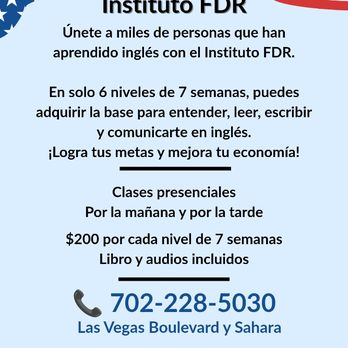 FDR Institute - Aprendamos Ingles con el Instituto FDR Las Vegas
clases inician el 10 e agosto
702-228-5030 - Language Schools Near Me - Las Vegas, Nevada FDR Institute - Aprendamos Ingles con el Instituto FDR Las Vegas
clases inician el 10 e agosto
702-228-5030 - Language Schools Near Me - Las Vegas, Nevada