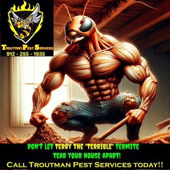 Troutman Pest Services - Terry the "Terrible" termite wants to tear your house apart... call Troutman Pest Services first! - Pest Control Near Me - Jesup, Georgia Troutman Pest Services - Terry the "Terrible" termite wants to tear your house apart... call Troutman Pest Services first! - Pest Control Near Me - Jesup, Georgia