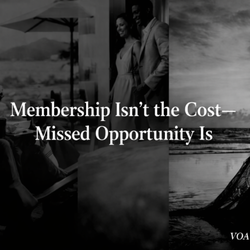 Vacation Ownership Advisor - Membership isn't the cost.
Missed opportunity is.
VOA -- Live Better