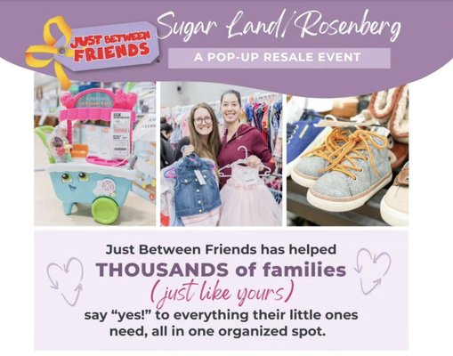 Just Between Friends - Just Between Friends (JBF) is a children's and maternity consignment sales event and the leading franchise system of its kind in the United States. They emphasize being good stewards of resources, taking care of each other, and supporting local communities.
Families who want to save money and make money on gently used children's and maternity items. Over 26 years of experience serving over 3 million families. JBF has an on-staff recall and safety specialist who works directly with the Consumer Product Safety Commission.
JBF is the only children's and maternity consignment sales event to receive national media coverage. In essence, the JBF brand is built on a foundation of community, family support, sustainability, and a commitment to providing a safe, organized, and high-quality shopping experience for families seeking to buy and sell gently used children's items. Call Now! Just Between Friends - Just Between Friends (JBF) is a children's and maternity consignment sales event and the leading franchise system of its kind in the United States. They emphasize being good stewards of resources, taking care of each other, and supporting local communities.
Families who want to save money and make money on gently used children's and maternity items. Over 26 years of experience serving over 3 million families. JBF has an on-staff recall and safety specialist who works directly with the Consumer Product Safety Commission.
JBF is the only children's and maternity consignment sales event to receive national media coverage. In essence, the JBF brand is built on a foundation of community, family support, sustainability, and a commitment to providing a safe, organized, and high-quality shopping experience for families seeking to buy and sell gently used children's items. Call Now!