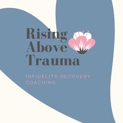 Rising Above Trauma - Infidelity Recovery Coaching