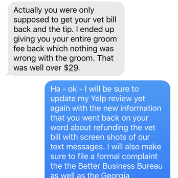 Jazzy Pawz  - Photo showing JP arguing that refund was well over what I should have gotten & my response indicating I would file additional complaints. - Pet Groomers Near Me - Atlanta, Georgia