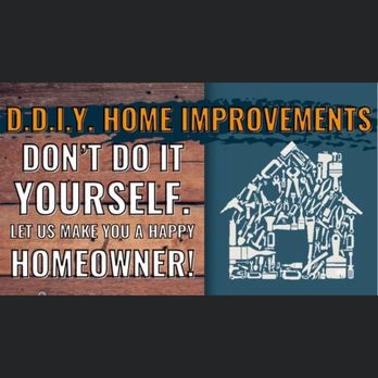 DDIY Home Improvements - don't do it yourself, let us make you a happy homeowner - General Contractors Near Me DDIY Home Improvements - don't do it yourself, let us make you a happy homeowner - General Contractors Near Me
