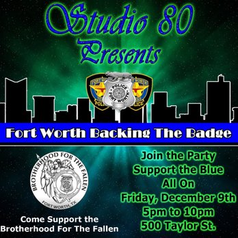 Studio 80 - Another great event "Fort Worth Backing the Badge" benefiting the Brotherhood for The Fallen. Mayor Prices Pro Team will be delivering an op - Dance Clubs Near Me - Fort Worth, Texas Studio 80 - Another great event "Fort Worth Backing the Badge" benefiting the Brotherhood for The Fallen. Mayor Prices Pro Team will be delivering an op - Dance Clubs Near Me - Fort Worth, Texas