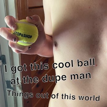 Ed's Grove Discount Warehouse - I got this cool ball at the dupe man, things out of this world - Discount Store Near Me - Lyman, Maine Ed's Grove Discount Warehouse - I got this cool ball at the dupe man, things out of this world - Discount Store Near Me - Lyman, Maine