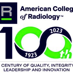 ACR - American College of Radiology - CENTURY-1923: Quality*Integrity*Leadership*Innovation