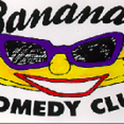 Banana's Comedy Club every Friday and Saturday night.