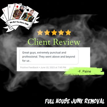 Full House Junk Removal - Great Clients. They too were on time and were very helpful in helping us get in and out in a short amount of time! - Junk Removal & Hauling Near Me Full House Junk Removal - Great Clients. They too were on time and were very helpful in helping us get in and out in a short amount of time! - Junk Removal & Hauling Near Me