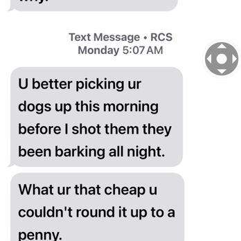 North Danville Pet Hotel - Look at the owner's texts, which include her threatening to shoot my dogs for barking she also calls me cheap too... - Pet Boarding Near Me - Danville, Vermont North Danville Pet Hotel - Look at the owner's texts, which include her threatening to shoot my dogs for barking she also calls me cheap too... - Pet Boarding Near Me - Danville, Vermont