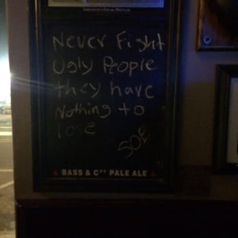 Robbie O'Connells Irish Pub - Never fight ugly people they have nothing to lose - Pubs Near Me - Daytona Beach, Florida Robbie O'Connells Irish Pub - Never fight ugly people they have nothing to lose - Pubs Near Me - Daytona Beach, Florida