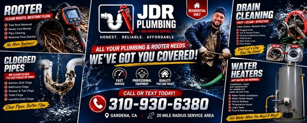Honest. Reliable. Affordable. - JDR Plumbing & Rooter Service
Honest. Reliable. Affordable.
Residential Only | Based in Gardena, CA | 20-Mile Radius Service Area
Rooter Services
Break through tough blockages and restore flow fast. Our professional equipment removes tree roots, clears sewer lines, and quickly resolves backups—so you can enjoy clear, worry-free plumbing.
Tree root removal
Sewer line rooter
Pipe clearing
Fast, quality service
No More Backups!
Drain Cleaning
Get fast, clean, and effective solutions for clogged drains. We clear sinks, tubs, showers, kitchen and bathroom drains, toilets, and floor drains efficiently—before small problems become big headaches.
Clogged sinks and showers
Toilet and main line drains
Floor drains
Don’t Let a Clog Slow You Down!
Clogged Pipes
Enjoy peace of mind with expert clog removal for every part of your home. From minor blockages to stubborn buildup, we’ve got every drain covered.
Kitchen and bathroom sinks
Shower, tub, and toilet clogs
Laundry drain clogs
Clear Pipes. Better Flow.
Water Heaters
Hot water—no worries! We provide installation, repair, replacement, and maintenance for both tank and tankless water heaters, solving temperature issues and leaks quickly.
Water heater installs & repairs
Tank & tankless systems
Troubleshooting and maintenance
Hot Water When You Need It Most!
Contact:
📞 310-930-6380
Serving Gardena, CA and surrounding areas!
Fast service • Professional equipment • Quality you can trust Honest. Reliable. Affordable. - JDR Plumbing & Rooter Service
Honest. Reliable. Affordable.
Residential Only | Based in Gardena, CA | 20-Mile Radius Service Area
Rooter Services
Break through tough blockages and restore flow fast. Our professional equipment removes tree roots, clears sewer lines, and quickly resolves backups—so you can enjoy clear, worry-free plumbing.
Tree root removal
Sewer line rooter
Pipe clearing
Fast, quality service
No More Backups!
Drain Cleaning
Get fast, clean, and effective solutions for clogged drains. We clear sinks, tubs, showers, kitchen and bathroom drains, toilets, and floor drains efficiently—before small problems become big headaches.
Clogged sinks and showers
Toilet and main line drains
Floor drains
Don’t Let a Clog Slow You Down!
Clogged Pipes
Enjoy peace of mind with expert clog removal for every part of your home. From minor blockages to stubborn buildup, we’ve got every drain covered.
Kitchen and bathroom sinks
Shower, tub, and toilet clogs
Laundry drain clogs
Clear Pipes. Better Flow.
Water Heaters
Hot water—no worries! We provide installation, repair, replacement, and maintenance for both tank and tankless water heaters, solving temperature issues and leaks quickly.
Water heater installs & repairs
Tank & tankless systems
Troubleshooting and maintenance
Hot Water When You Need It Most!
Contact:
📞 310-930-6380
Serving Gardena, CA and surrounding areas!
Fast service • Professional equipment • Quality you can trust