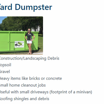 Bin There Dump That - 10 Yard Dumpster
10' long * 7' wide * 4' high - Dumpster Rental Near Me - Hudson, Florida Bin There Dump That - 10 Yard Dumpster
10' long * 7' wide * 4' high - Dumpster Rental Near Me - Hudson, Florida