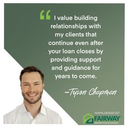 Tyson Chapman - Fairway Independent Mortgage - You are not just a loan in the system to me! I will continue to be a resource for your mortgage questions and concerns.