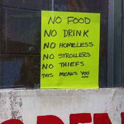 No homeless sign on the door. How disrespectful. Screw this place.